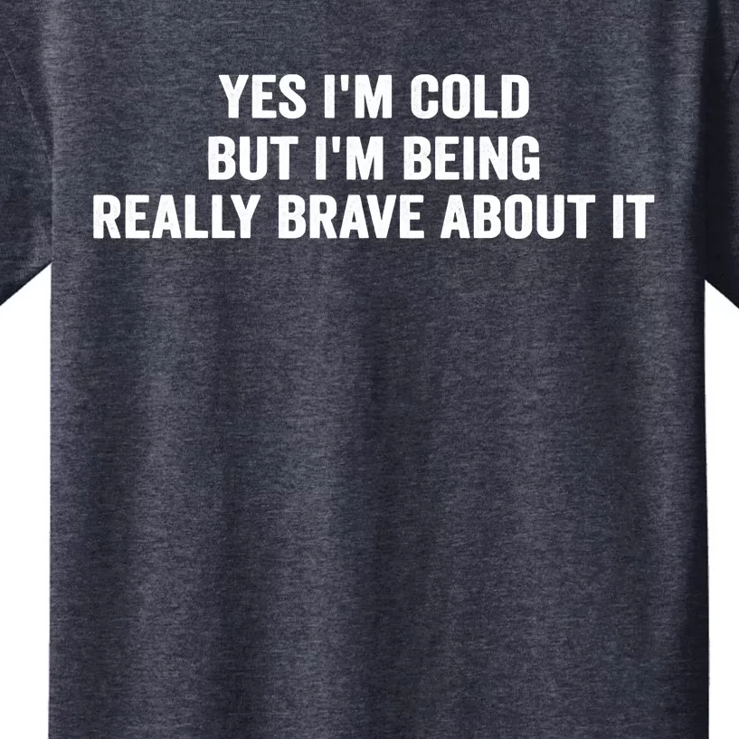 Yes I'm Cold But I'm Being Really Brave About It Funny Cold Kids T-Shirt