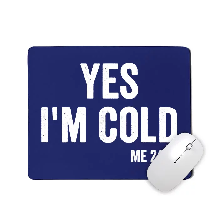 Yes Im Cold Me 24 7 Mousepad