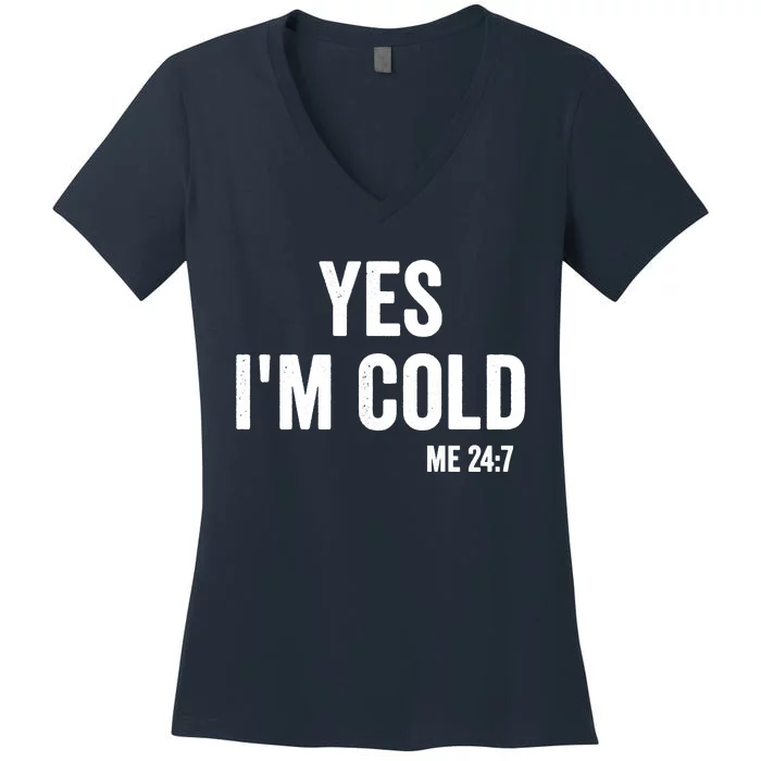 Yes Im Cold Me 24 7 Women's V-Neck T-Shirt