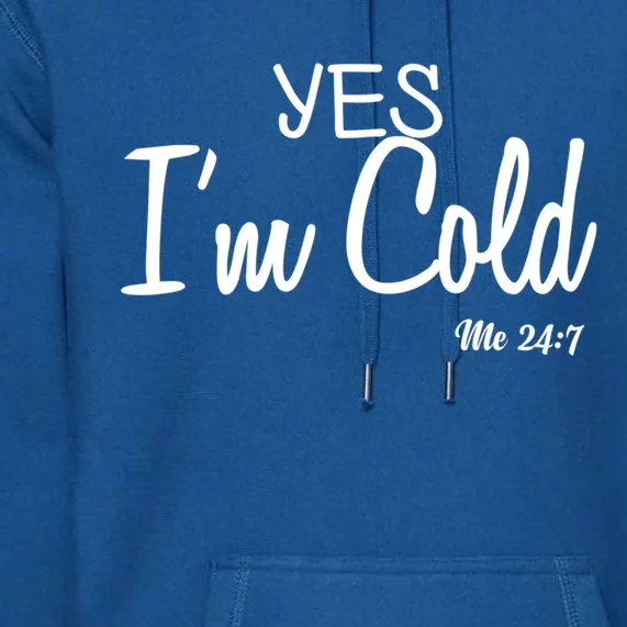 Yes I'm Cold Me 24 7 Funny Quote Gift Premium Hoodie