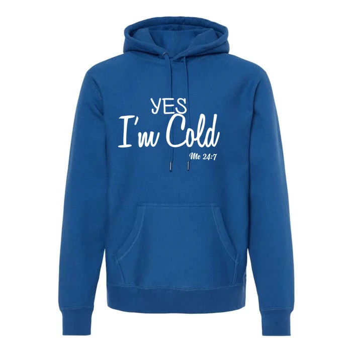 Yes I'm Cold Me 24 7 Funny Quote Gift Premium Hoodie