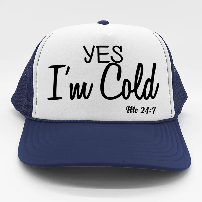 Yes I'm Cold Me 24 7 Funny Quote Gift Trucker Hat