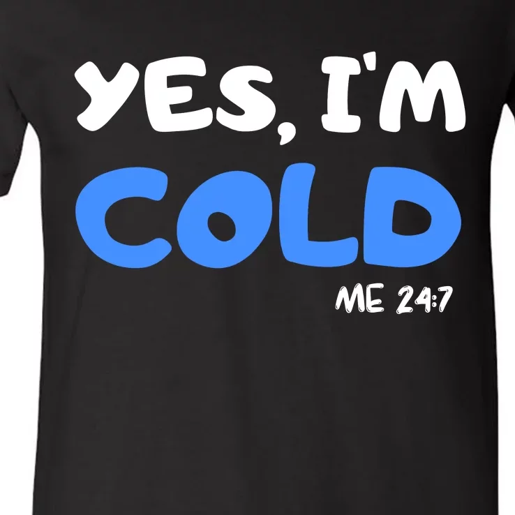 YES, I'M COLD Me 24 7 V-Neck T-Shirt