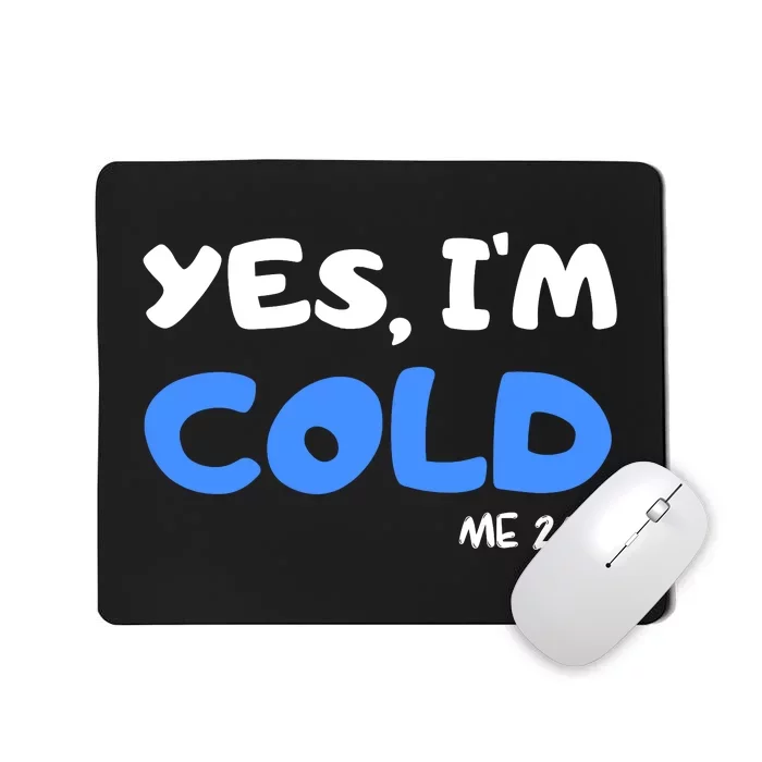 YES, I'M COLD Me 24 7 Mousepad