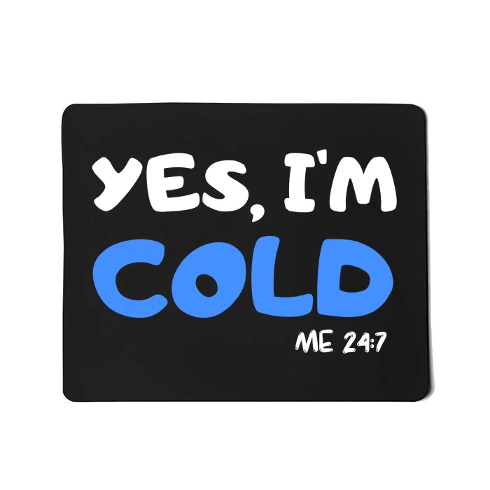 YES, I'M COLD Me 24 7 Mousepad