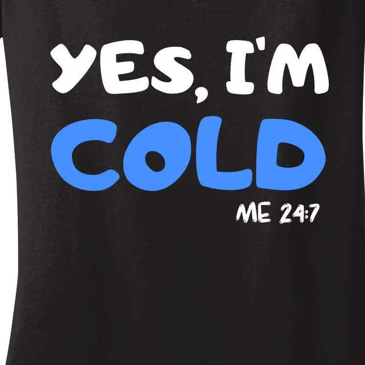 YES, I'M COLD Me 24 7 Women's V-Neck T-Shirt