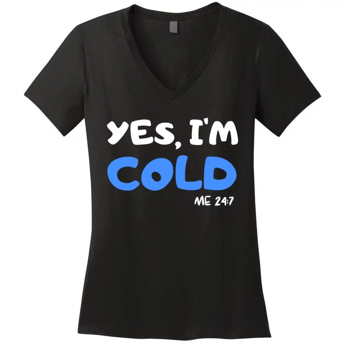 YES, I'M COLD Me 24 7 Women's V-Neck T-Shirt