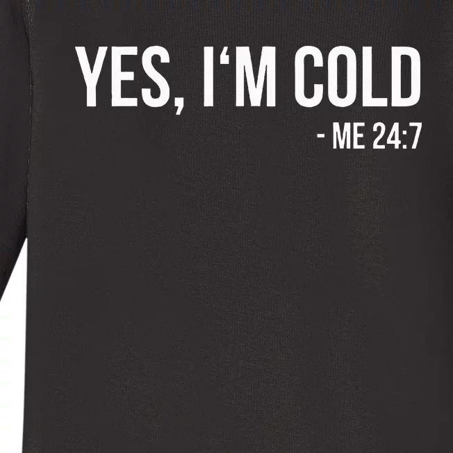 Yes IM Cold Me 24 7 Funny Always Freezing Gift Baby Long Sleeve Bodysuit