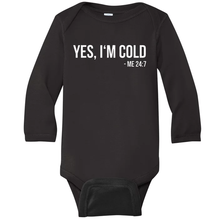 Yes IM Cold Me 24 7 Funny Always Freezing Gift Baby Long Sleeve Bodysuit