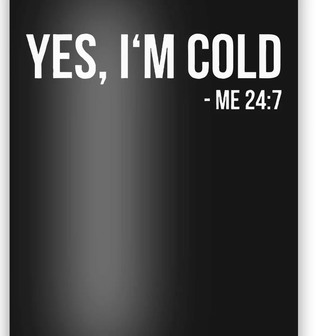 Yes IM Cold Me 24 7 Funny Always Freezing Gift Poster