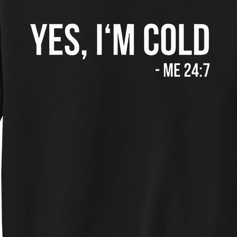 Yes IM Cold Me 24 7 Funny Always Freezing Gift Tall Sweatshirt