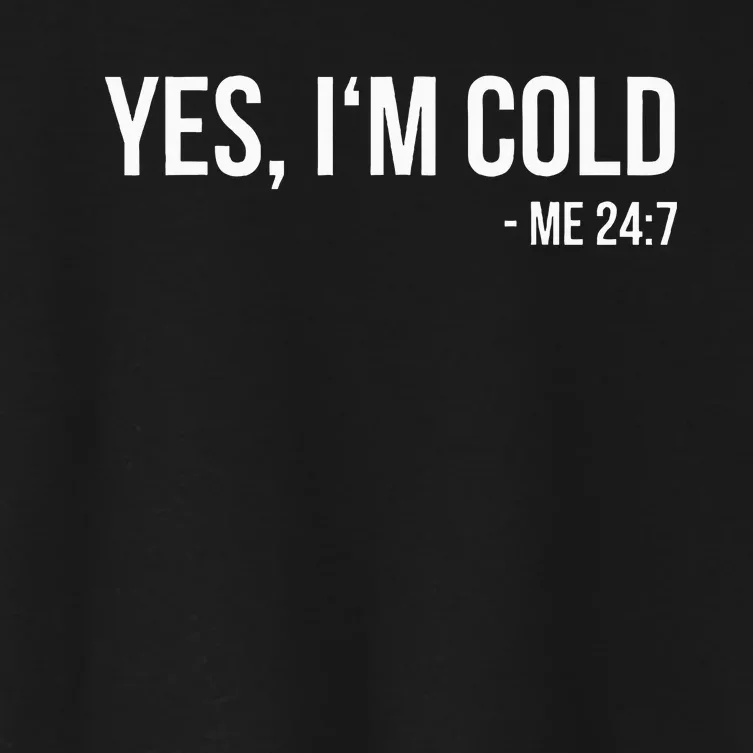 Yes IM Cold Me 24 7 Funny Always Freezing Gift Women's Crop Top Tee