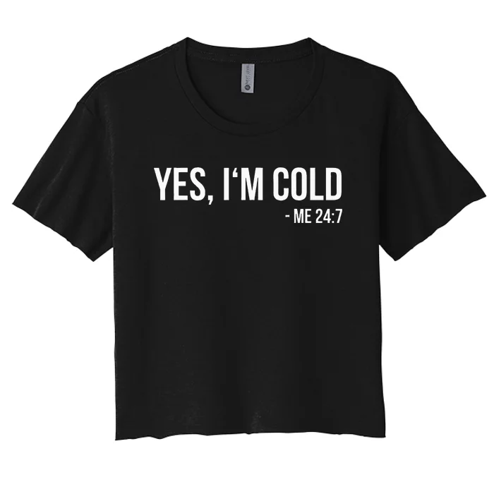 Yes IM Cold Me 24 7 Funny Always Freezing Gift Women's Crop Top Tee