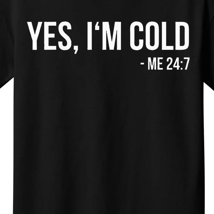 Yes IM Cold Me 24 7 Funny Always Freezing Gift Kids T-Shirt