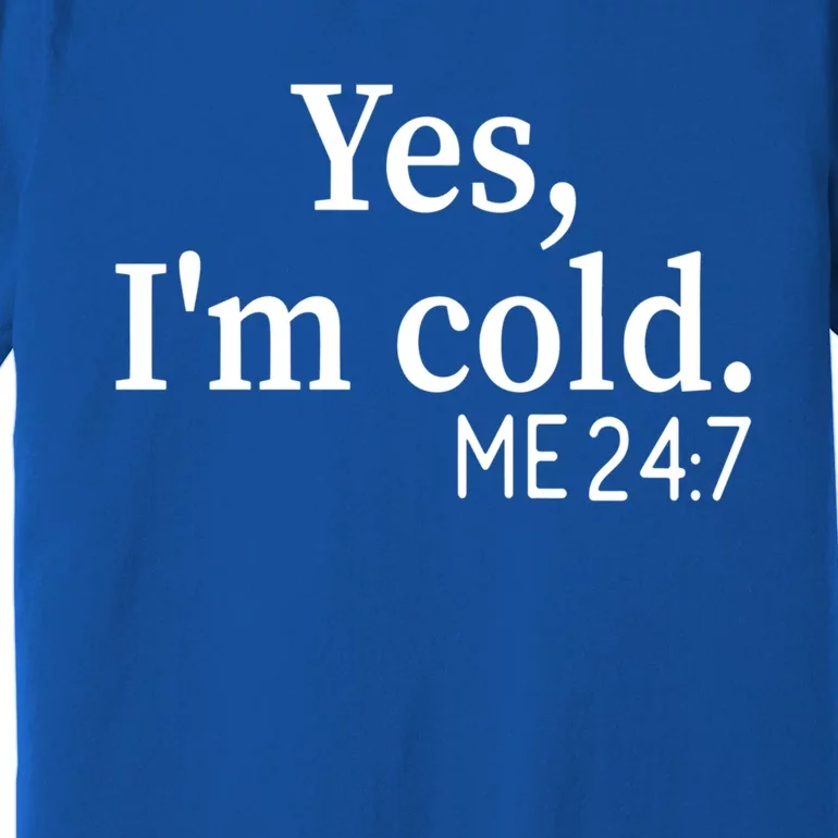 Yes I'm Cold Me 24 7 Always Cold Literally Freezing Funny Gift Premium T-Shirt