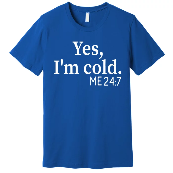 Yes I'm Cold Me 24 7 Always Cold Literally Freezing Funny Gift Premium T-Shirt