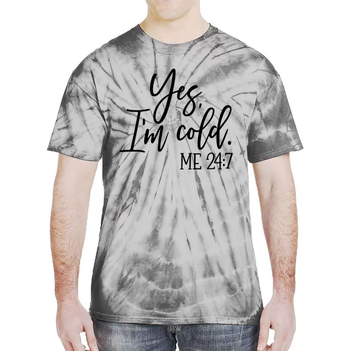 Yes IM Cold Me 24 7 Winter Freezing Season Tie-Dye T-Shirt