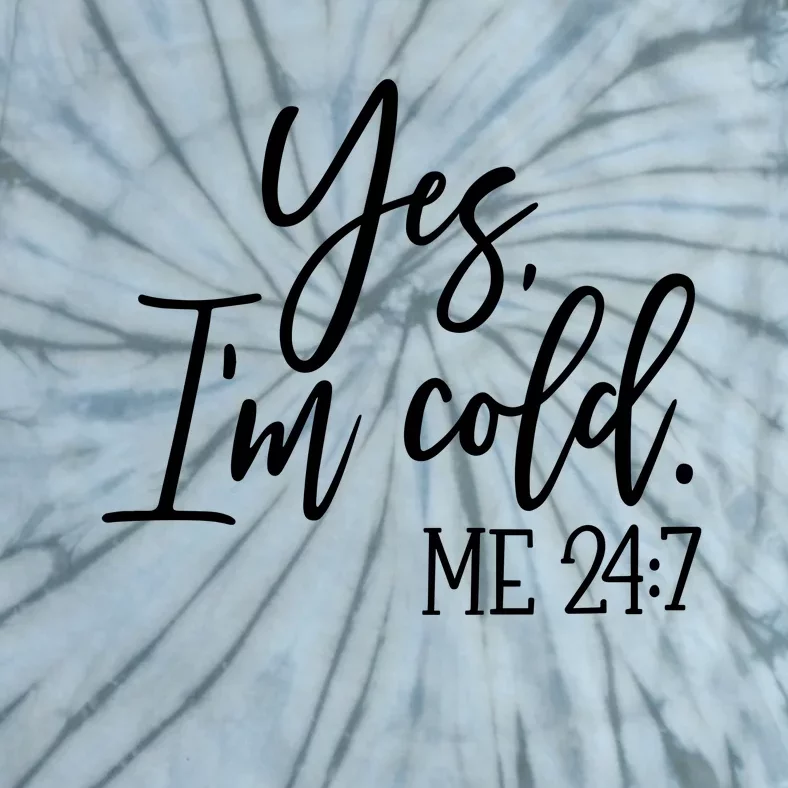 Yes IM Cold Me 24 7 Winter Freezing Season Tie-Dye T-Shirt