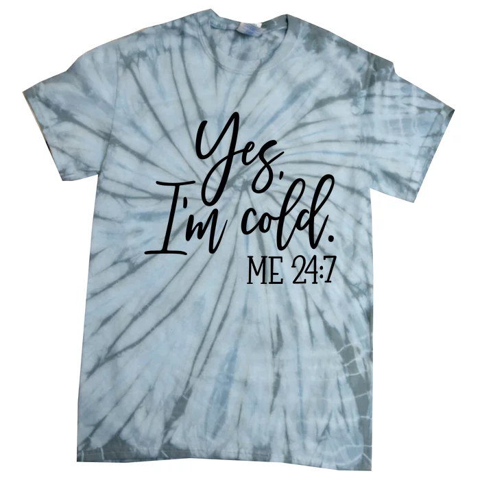 Yes IM Cold Me 24 7 Winter Freezing Season Tie-Dye T-Shirt