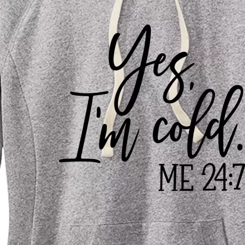 Yes IM Cold Me 24 7 Winter Freezing Season Women's Fleece Hoodie