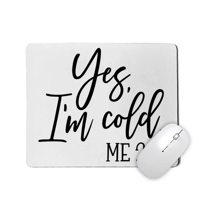 Yes IM Cold Me 24 7 Winter Freezing Season Mousepad