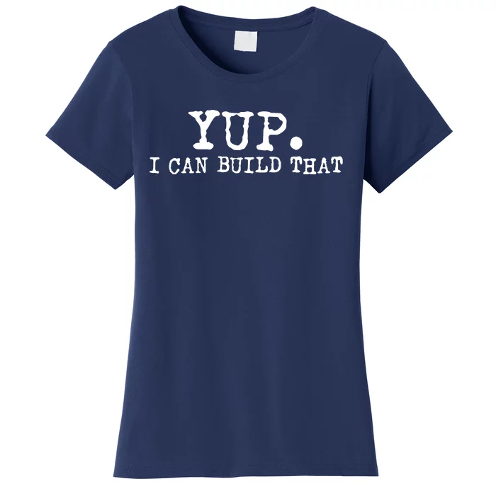 Yup I Can Build That Funny Woodworking Carpenter Quote Women's T-Shirt