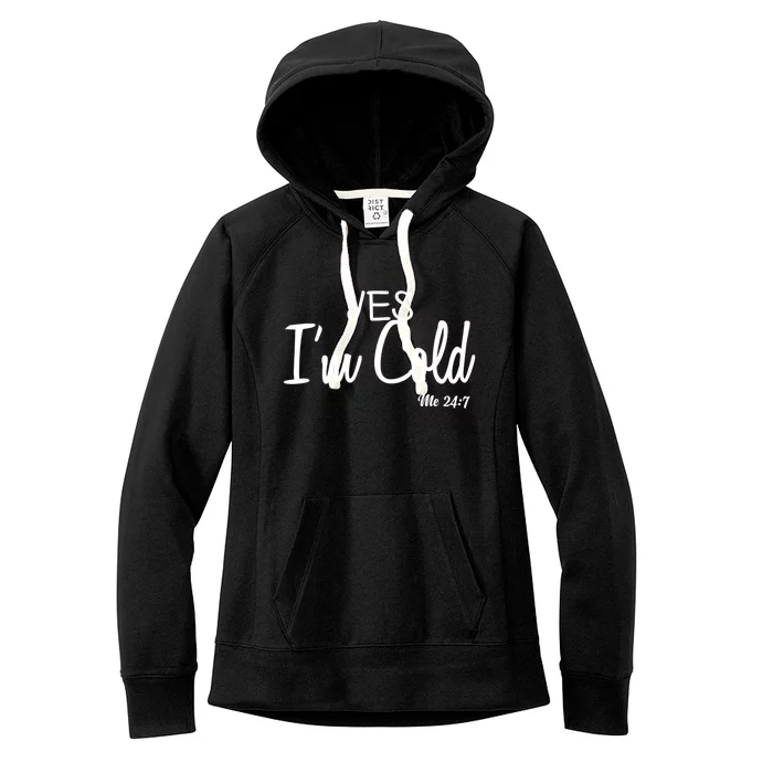 Yes I'm Cold Me 24 7 Funny Quote Gift Women's Fleece Hoodie