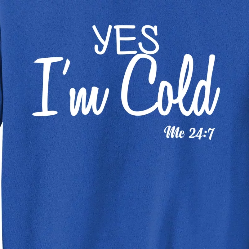 Yes I'm Cold Me 24 7 Funny Quote Gift Sweatshirt