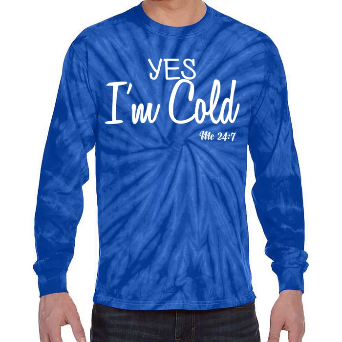 Yes I'm Cold Me 24 7 Funny Quote Gift Tie-Dye Long Sleeve Shirt