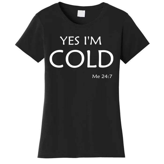 Yes I'm Cold Me 24 7 Women's T-Shirt