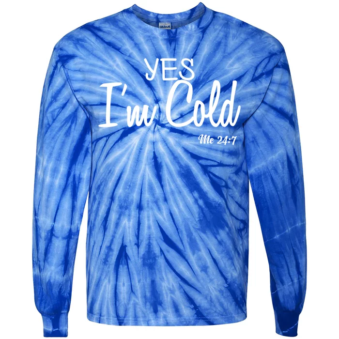 Yes I'm Cold Me 24 7 Funny Quote Gift Tie-Dye Long Sleeve Shirt