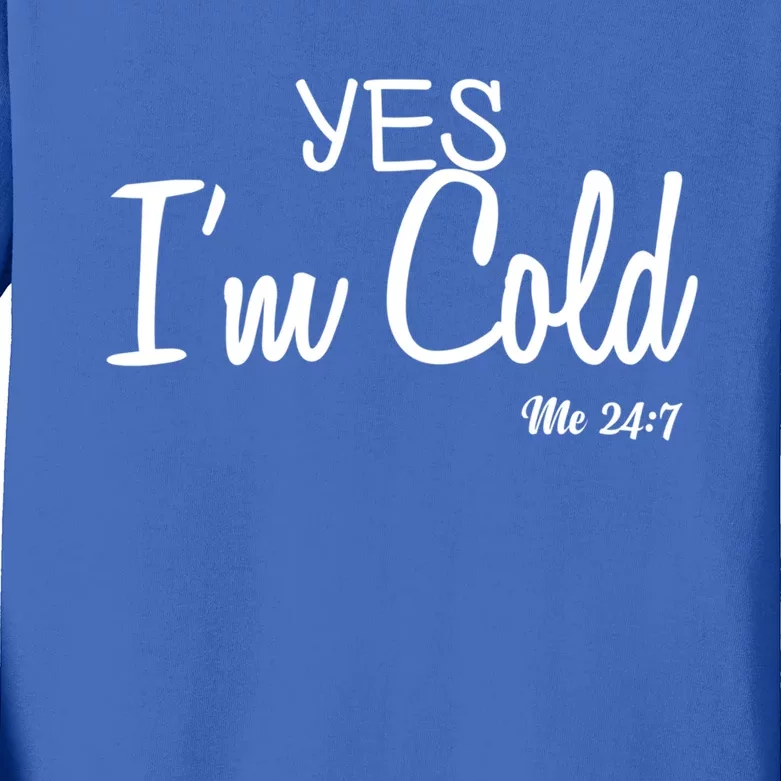 Yes I'm Cold Me 24 7 Funny Quote Gift Kids Long Sleeve Shirt