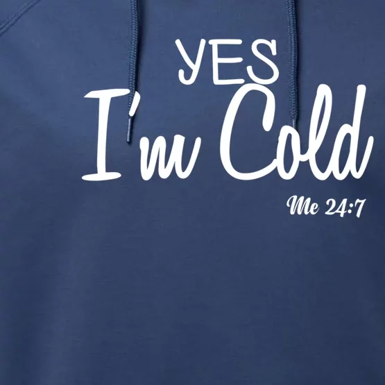 Yes I'm Cold Me 24 7 Funny Quote Gift Performance Fleece Hoodie