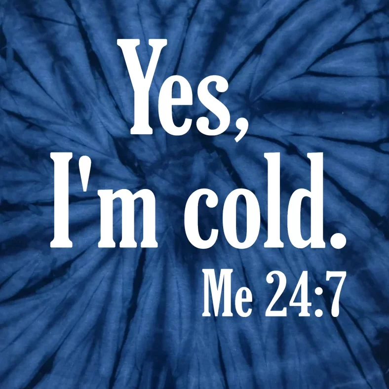 Yes I’m Cold Me 24:7 Tie-Dye T-Shirt