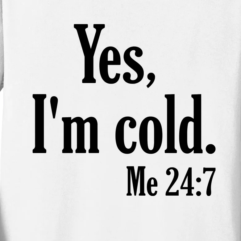 Yes I’m Cold Me 24:7 Kids Long Sleeve Shirt