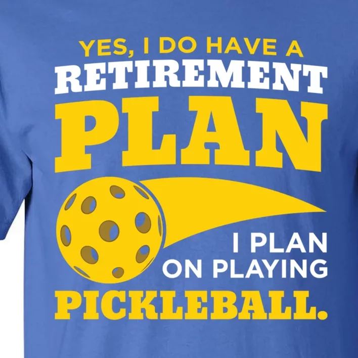 Yes I Do Have A Retiret Plan Pickleball Lovers Funny Gift Tall T-Shirt