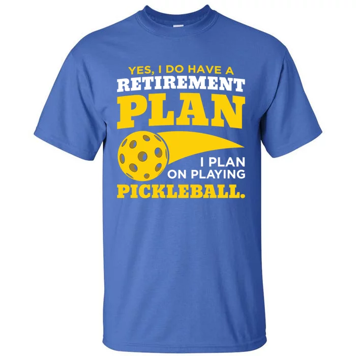 Yes I Do Have A Retiret Plan Pickleball Lovers Funny Gift Tall T-Shirt