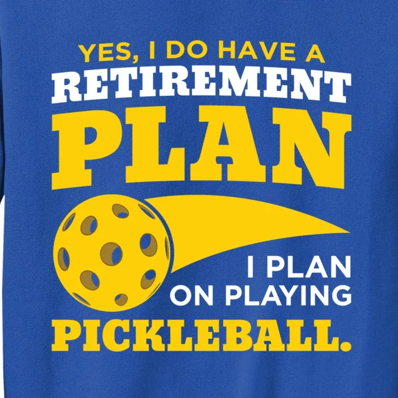 Yes I Do Have A Retiret Plan Pickleball Lovers Funny Gift Tall Sweatshirt