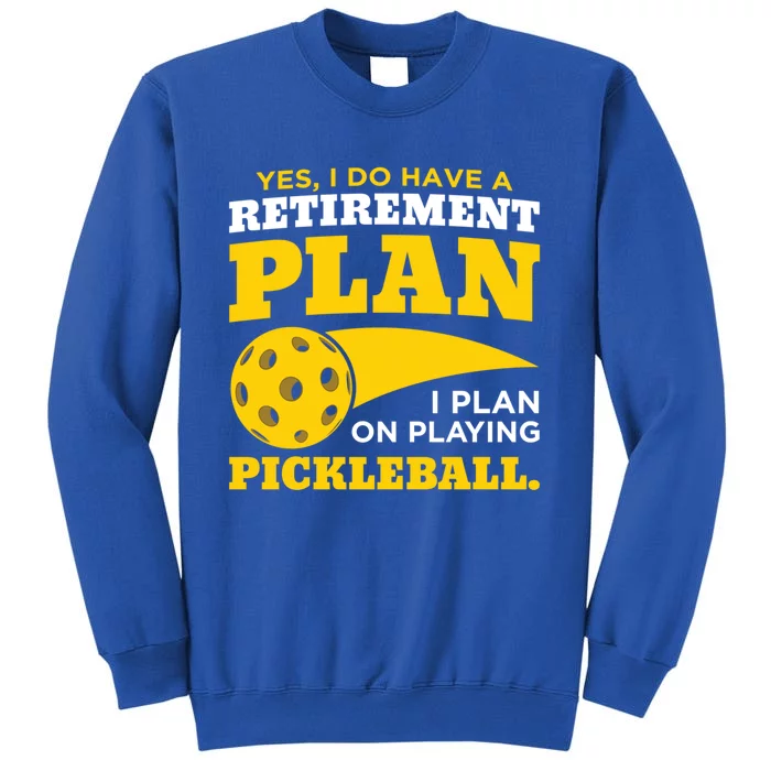 Yes I Do Have A Retiret Plan Pickleball Lovers Funny Gift Tall Sweatshirt