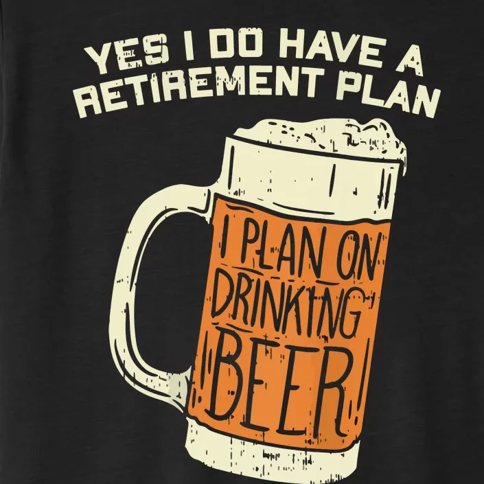 Yes I Do Have A Retirement Plan Beer Drinking ChromaSoft Performance T-Shirt