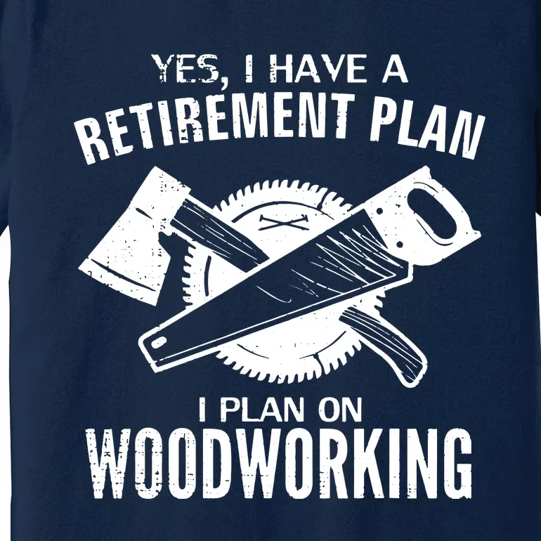 Yes I Do Have A Retirement Plan Woodworking Funny Carpenter Premium T-Shirt