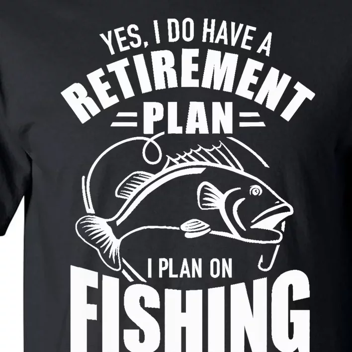 Yes I do have a retirement plan I plan on fishing Tall T-Shirt