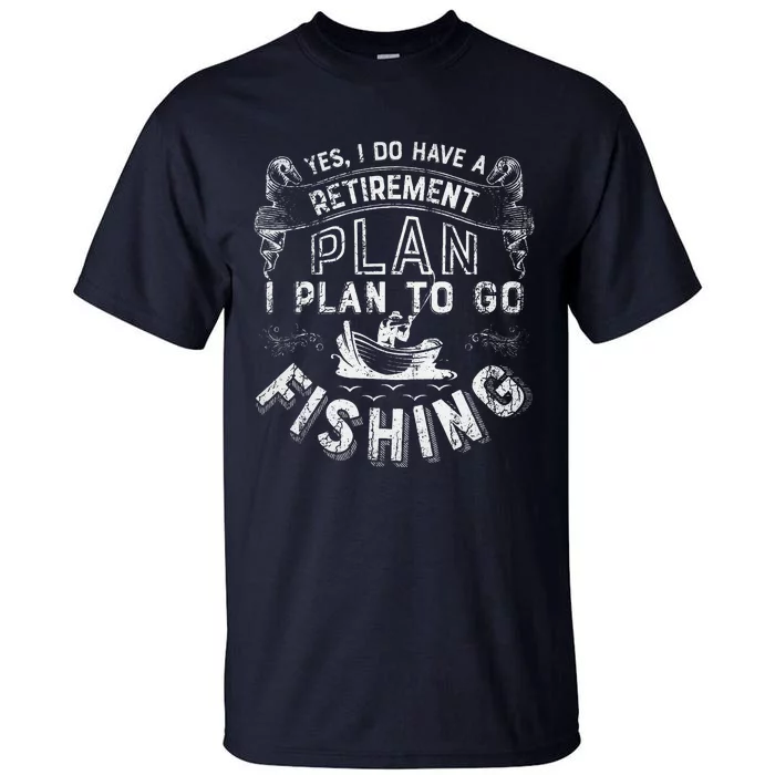 Yes I Do Have A Retirement Plan To Go Fishing Tall T-Shirt