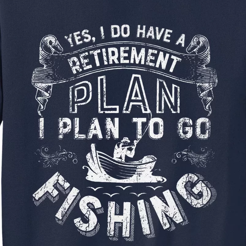 Yes I Do Have A Retirement Plan To Go Fishing Tall Sweatshirt