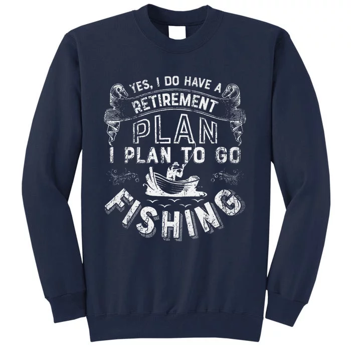 Yes I Do Have A Retirement Plan To Go Fishing Tall Sweatshirt