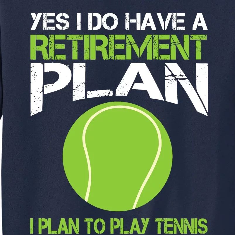 Yes I Do Have A Retirement Plan Tennis Retirement Gift Tall Sweatshirt