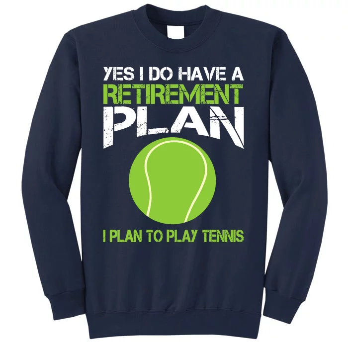 Yes I Do Have A Retirement Plan Tennis Retirement Gift Tall Sweatshirt