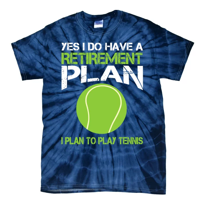 Yes I Do Have A Retirement Plan Tennis Retirement Gift Tie-Dye T-Shirt