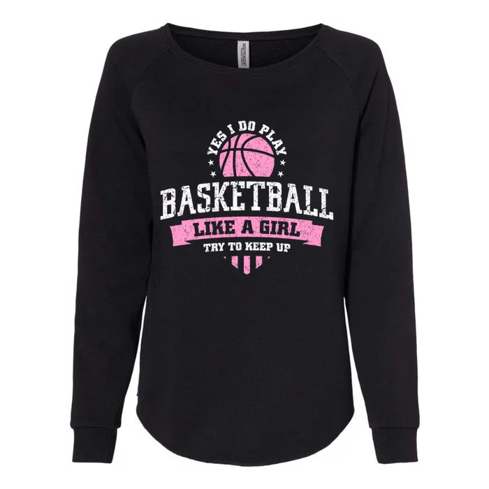 Yes I Do Play Basketball Like A Girl Try To Keep Up Great Gift Womens California Wash Sweatshirt