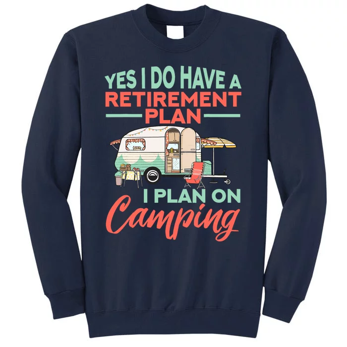 Yes I Do Have A Retirement Plan Retirement Camping Tall Sweatshirt